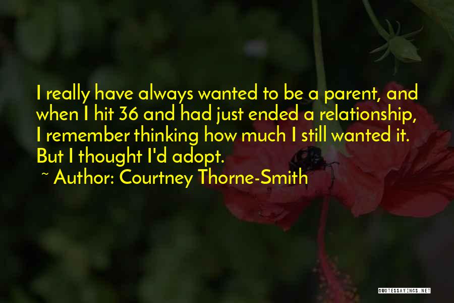 Courtney Thorne-Smith Quotes: I Really Have Always Wanted To Be A Parent, And When I Hit 36 And Had Just Ended A Relationship,