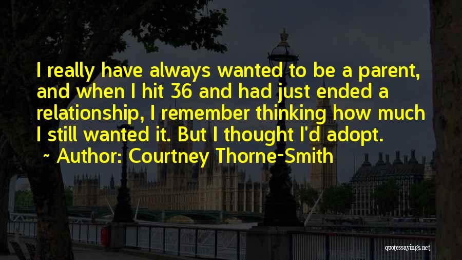 Courtney Thorne-Smith Quotes: I Really Have Always Wanted To Be A Parent, And When I Hit 36 And Had Just Ended A Relationship,