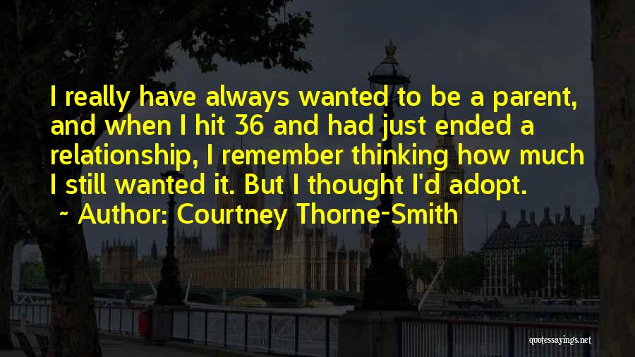 Courtney Thorne-Smith Quotes: I Really Have Always Wanted To Be A Parent, And When I Hit 36 And Had Just Ended A Relationship,