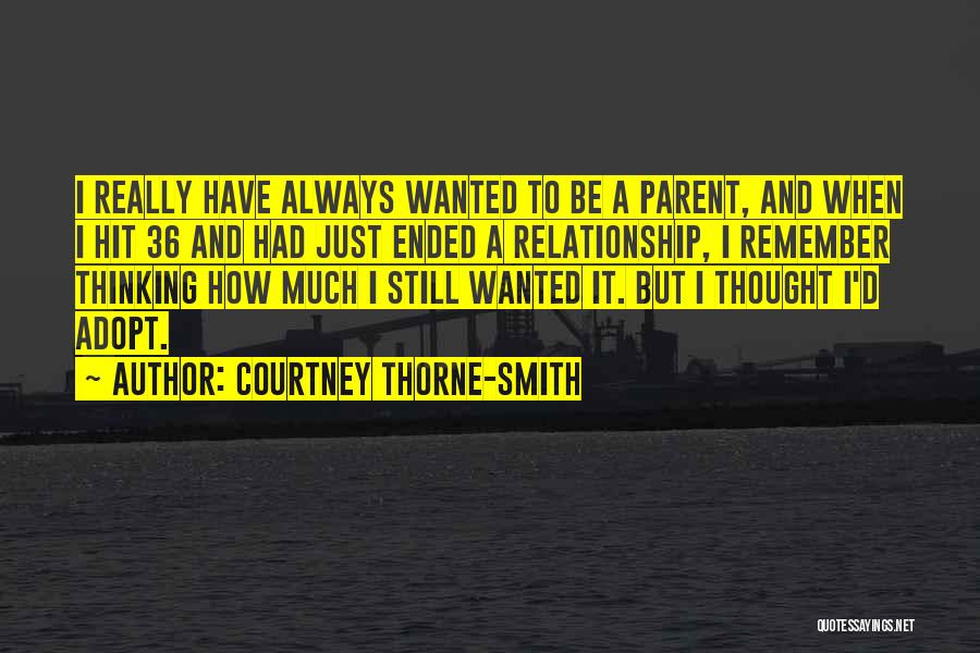 Courtney Thorne-Smith Quotes: I Really Have Always Wanted To Be A Parent, And When I Hit 36 And Had Just Ended A Relationship,