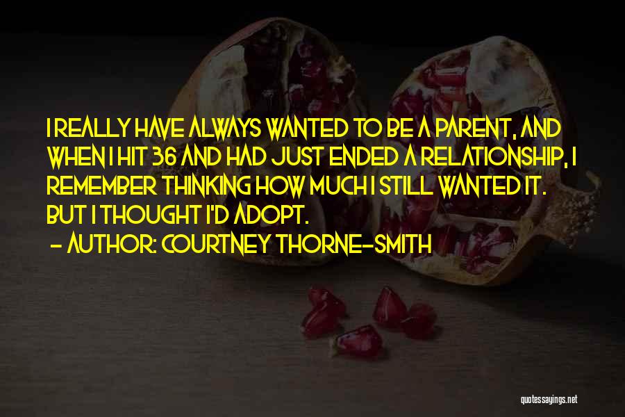 Courtney Thorne-Smith Quotes: I Really Have Always Wanted To Be A Parent, And When I Hit 36 And Had Just Ended A Relationship,