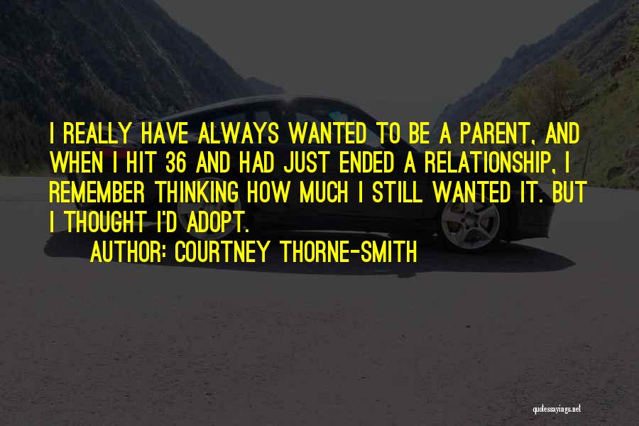 Courtney Thorne-Smith Quotes: I Really Have Always Wanted To Be A Parent, And When I Hit 36 And Had Just Ended A Relationship,