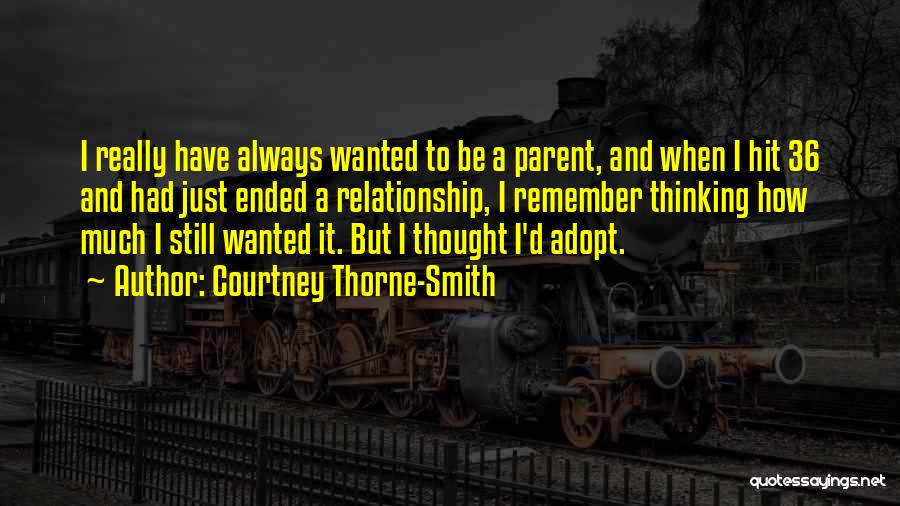 Courtney Thorne-Smith Quotes: I Really Have Always Wanted To Be A Parent, And When I Hit 36 And Had Just Ended A Relationship,