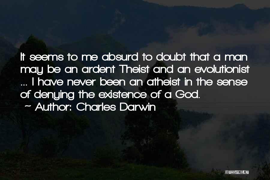 Charles Darwin Quotes: It Seems To Me Absurd To Doubt That A Man May Be An Ardent Theist And An Evolutionist ... I