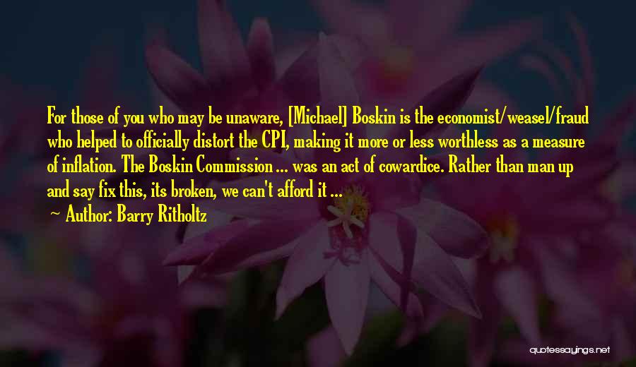 Barry Ritholtz Quotes: For Those Of You Who May Be Unaware, [michael] Boskin Is The Economist/weasel/fraud Who Helped To Officially Distort The Cpi,