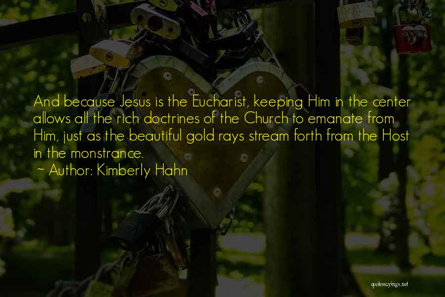 Kimberly Hahn Quotes: And Because Jesus Is The Eucharist, Keeping Him In The Center Allows All The Rich Doctrines Of The Church To