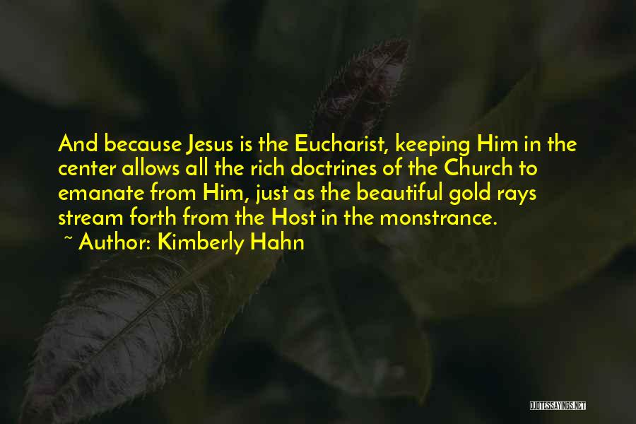 Kimberly Hahn Quotes: And Because Jesus Is The Eucharist, Keeping Him In The Center Allows All The Rich Doctrines Of The Church To