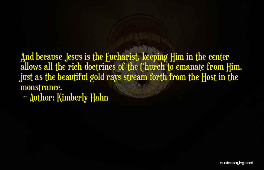 Kimberly Hahn Quotes: And Because Jesus Is The Eucharist, Keeping Him In The Center Allows All The Rich Doctrines Of The Church To