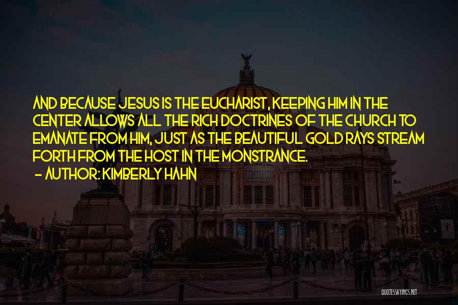 Kimberly Hahn Quotes: And Because Jesus Is The Eucharist, Keeping Him In The Center Allows All The Rich Doctrines Of The Church To