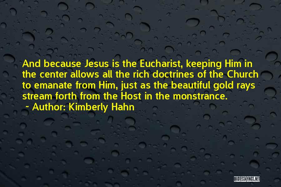 Kimberly Hahn Quotes: And Because Jesus Is The Eucharist, Keeping Him In The Center Allows All The Rich Doctrines Of The Church To