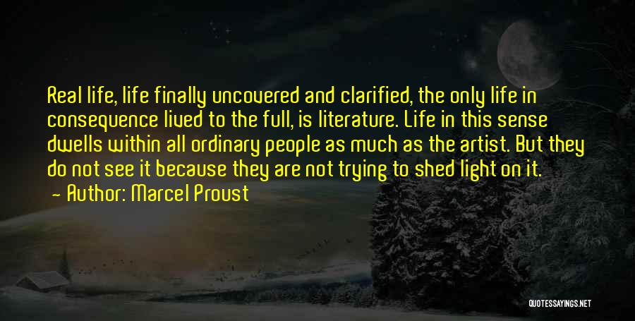 Marcel Proust Quotes: Real Life, Life Finally Uncovered And Clarified, The Only Life In Consequence Lived To The Full, Is Literature. Life In