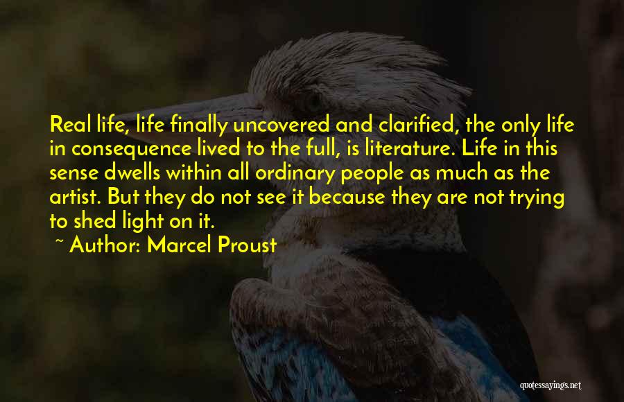 Marcel Proust Quotes: Real Life, Life Finally Uncovered And Clarified, The Only Life In Consequence Lived To The Full, Is Literature. Life In