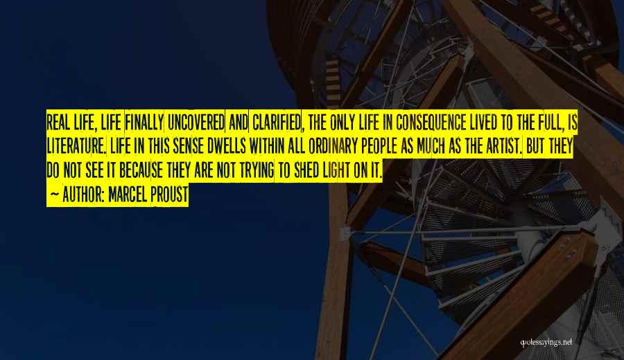 Marcel Proust Quotes: Real Life, Life Finally Uncovered And Clarified, The Only Life In Consequence Lived To The Full, Is Literature. Life In