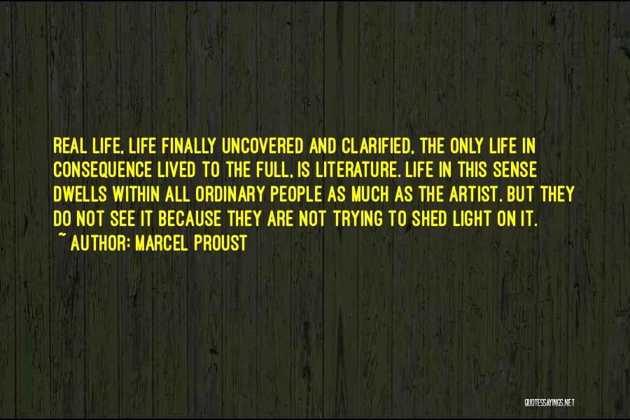 Marcel Proust Quotes: Real Life, Life Finally Uncovered And Clarified, The Only Life In Consequence Lived To The Full, Is Literature. Life In