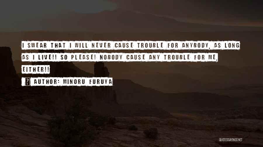 Minoru Furuya Quotes: I Swear That I Will Never Cause Trouble For Anybody, As Long As I Live!! So Please! Nobody Cause Any