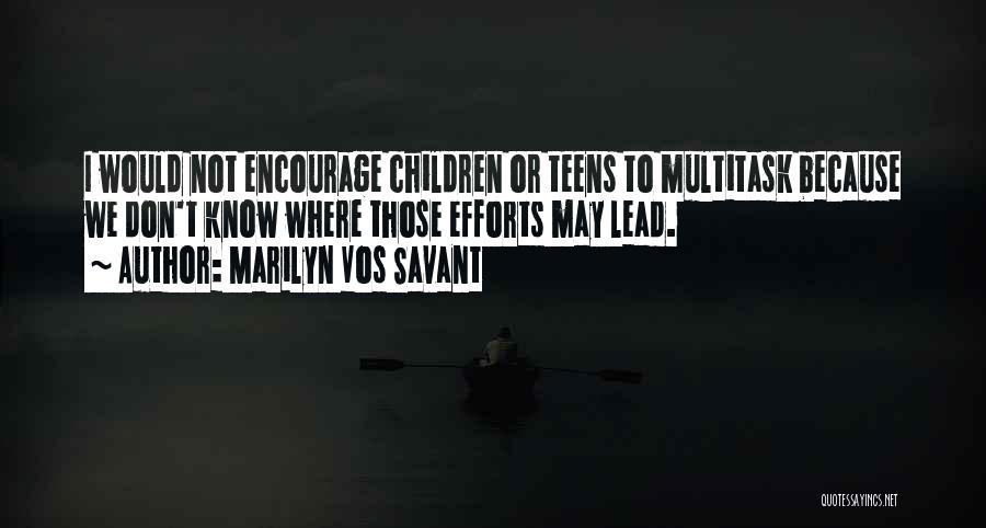 Marilyn Vos Savant Quotes: I Would Not Encourage Children Or Teens To Multitask Because We Don't Know Where Those Efforts May Lead.