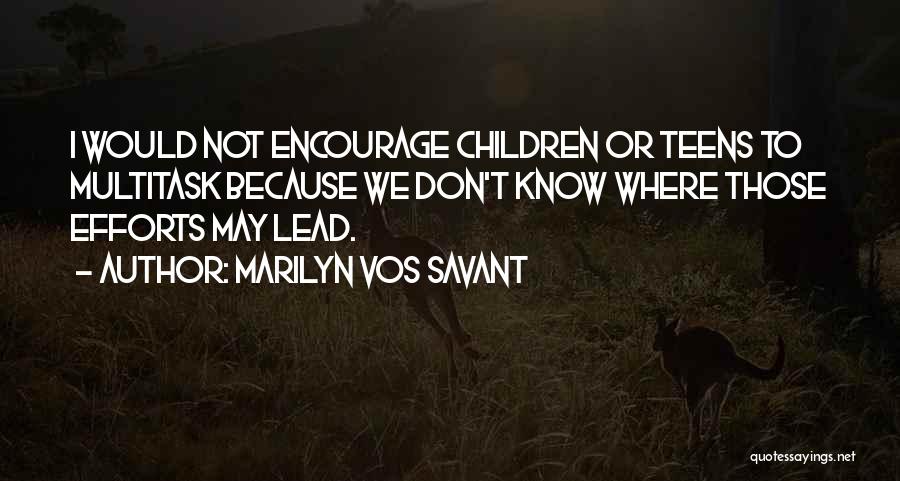 Marilyn Vos Savant Quotes: I Would Not Encourage Children Or Teens To Multitask Because We Don't Know Where Those Efforts May Lead.