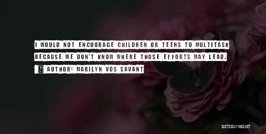 Marilyn Vos Savant Quotes: I Would Not Encourage Children Or Teens To Multitask Because We Don't Know Where Those Efforts May Lead.