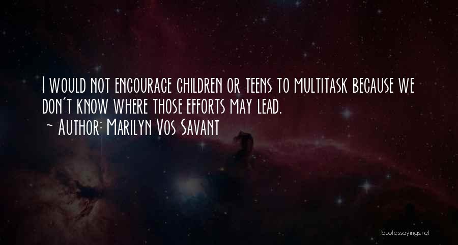 Marilyn Vos Savant Quotes: I Would Not Encourage Children Or Teens To Multitask Because We Don't Know Where Those Efforts May Lead.