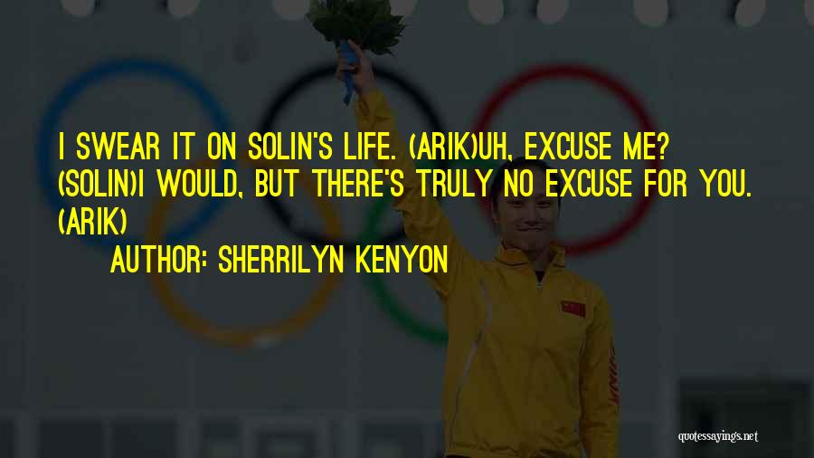 Sherrilyn Kenyon Quotes: I Swear It On Solin's Life. (arik)uh, Excuse Me? (solin)i Would, But There's Truly No Excuse For You. (arik)