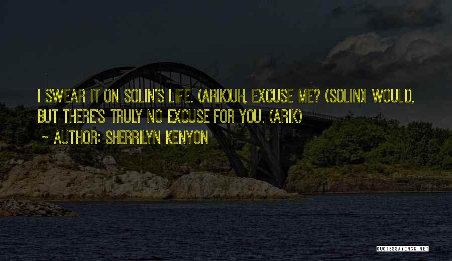 Sherrilyn Kenyon Quotes: I Swear It On Solin's Life. (arik)uh, Excuse Me? (solin)i Would, But There's Truly No Excuse For You. (arik)