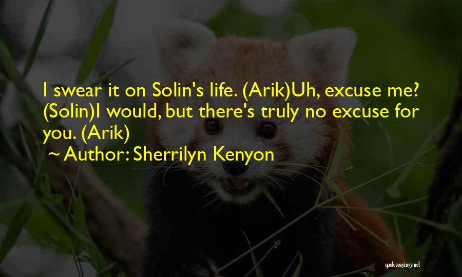 Sherrilyn Kenyon Quotes: I Swear It On Solin's Life. (arik)uh, Excuse Me? (solin)i Would, But There's Truly No Excuse For You. (arik)