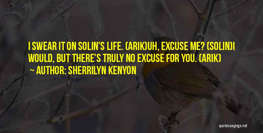 Sherrilyn Kenyon Quotes: I Swear It On Solin's Life. (arik)uh, Excuse Me? (solin)i Would, But There's Truly No Excuse For You. (arik)