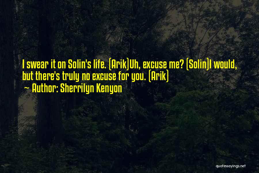 Sherrilyn Kenyon Quotes: I Swear It On Solin's Life. (arik)uh, Excuse Me? (solin)i Would, But There's Truly No Excuse For You. (arik)