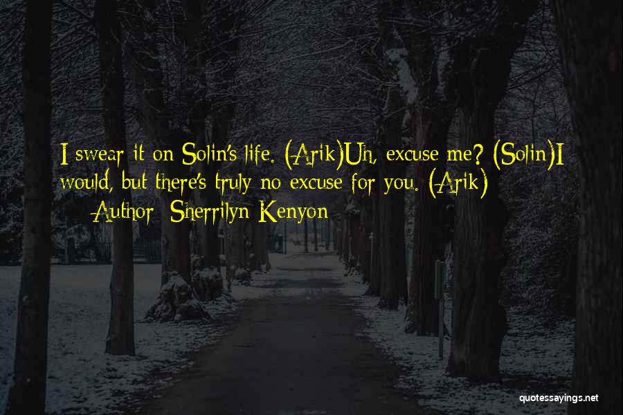 Sherrilyn Kenyon Quotes: I Swear It On Solin's Life. (arik)uh, Excuse Me? (solin)i Would, But There's Truly No Excuse For You. (arik)
