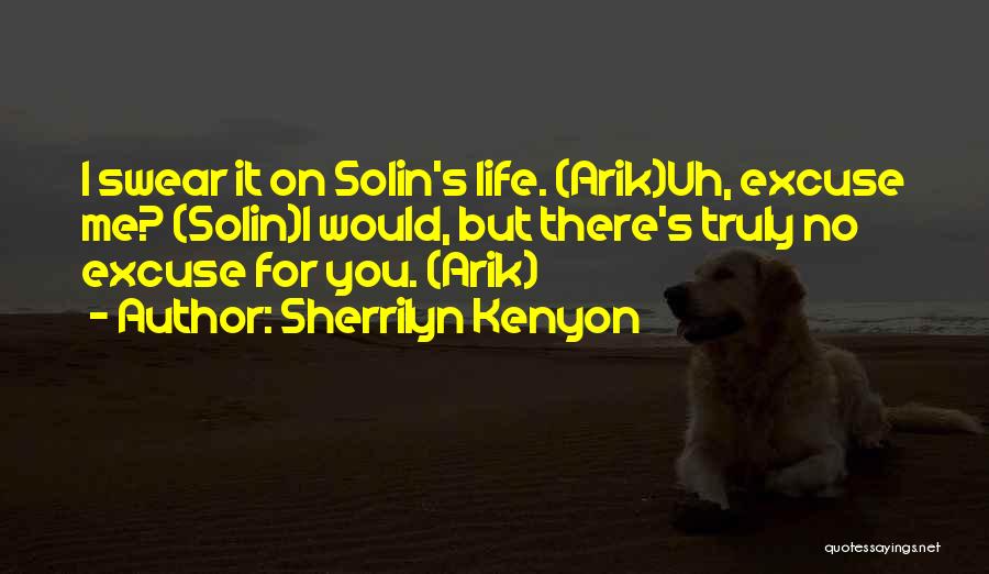 Sherrilyn Kenyon Quotes: I Swear It On Solin's Life. (arik)uh, Excuse Me? (solin)i Would, But There's Truly No Excuse For You. (arik)