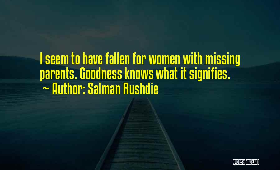 Salman Rushdie Quotes: I Seem To Have Fallen For Women With Missing Parents. Goodness Knows What It Signifies.