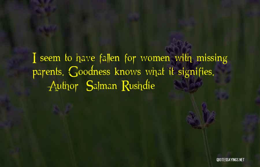 Salman Rushdie Quotes: I Seem To Have Fallen For Women With Missing Parents. Goodness Knows What It Signifies.