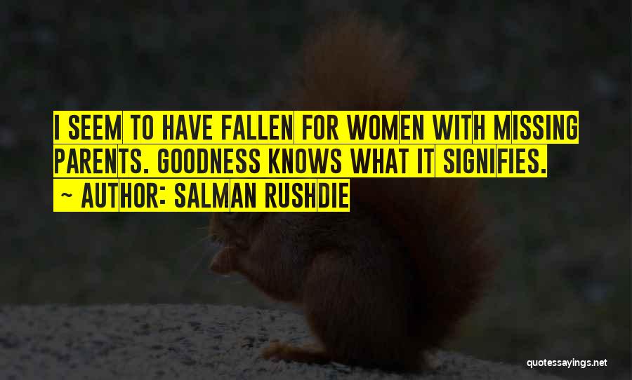 Salman Rushdie Quotes: I Seem To Have Fallen For Women With Missing Parents. Goodness Knows What It Signifies.