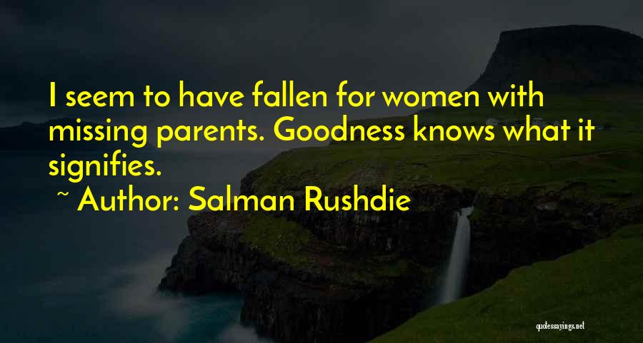 Salman Rushdie Quotes: I Seem To Have Fallen For Women With Missing Parents. Goodness Knows What It Signifies.