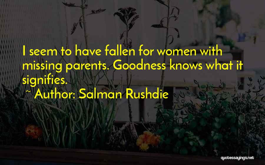 Salman Rushdie Quotes: I Seem To Have Fallen For Women With Missing Parents. Goodness Knows What It Signifies.