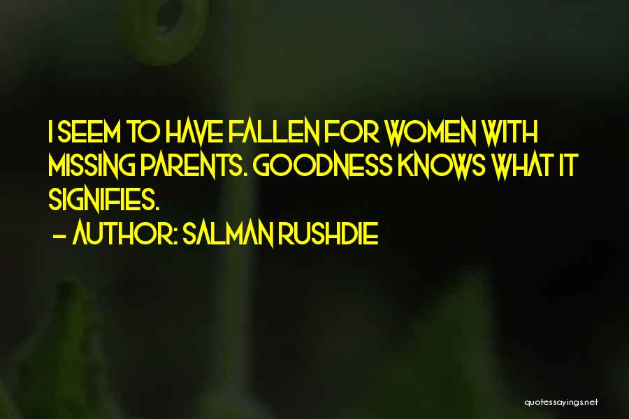 Salman Rushdie Quotes: I Seem To Have Fallen For Women With Missing Parents. Goodness Knows What It Signifies.