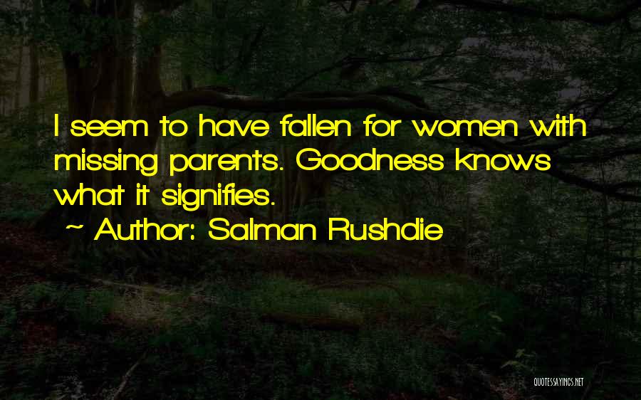 Salman Rushdie Quotes: I Seem To Have Fallen For Women With Missing Parents. Goodness Knows What It Signifies.