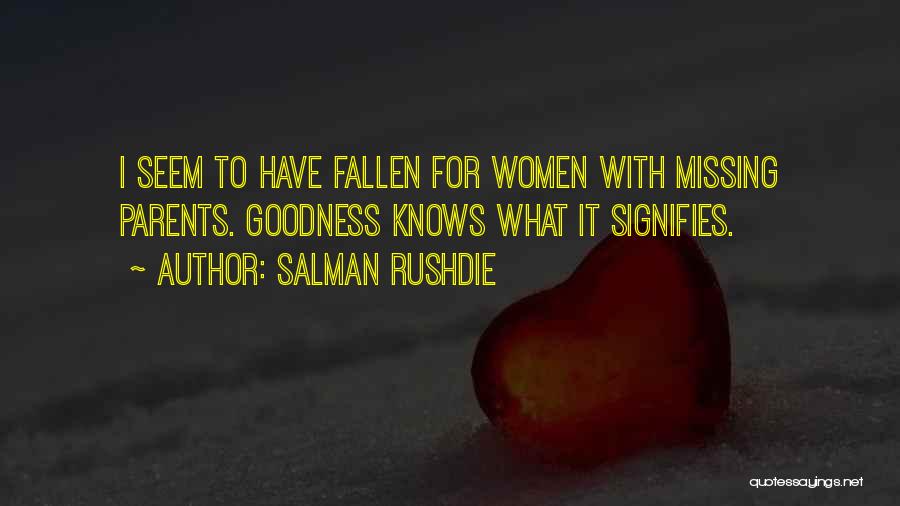 Salman Rushdie Quotes: I Seem To Have Fallen For Women With Missing Parents. Goodness Knows What It Signifies.