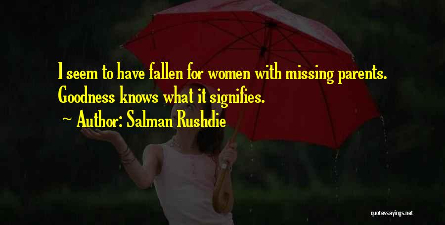 Salman Rushdie Quotes: I Seem To Have Fallen For Women With Missing Parents. Goodness Knows What It Signifies.