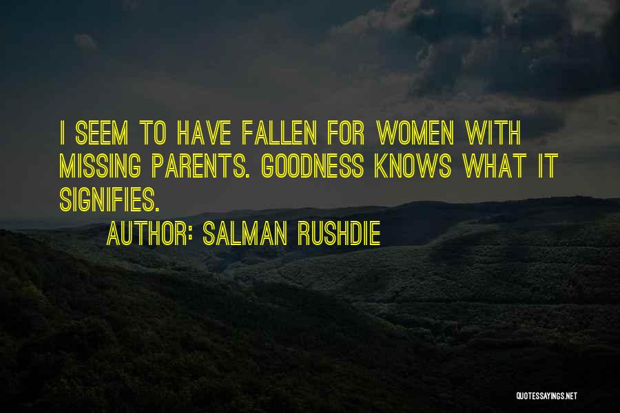 Salman Rushdie Quotes: I Seem To Have Fallen For Women With Missing Parents. Goodness Knows What It Signifies.