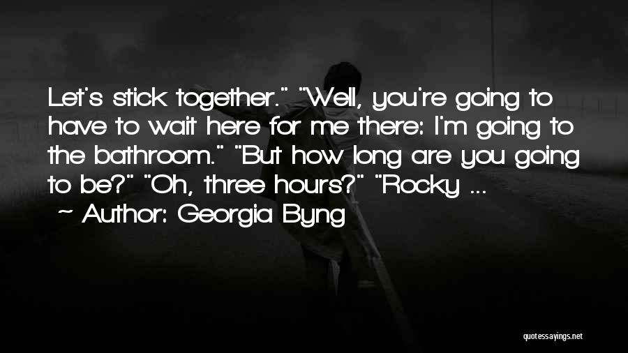 Georgia Byng Quotes: Let's Stick Together. Well, You're Going To Have To Wait Here For Me There: I'm Going To The Bathroom. But