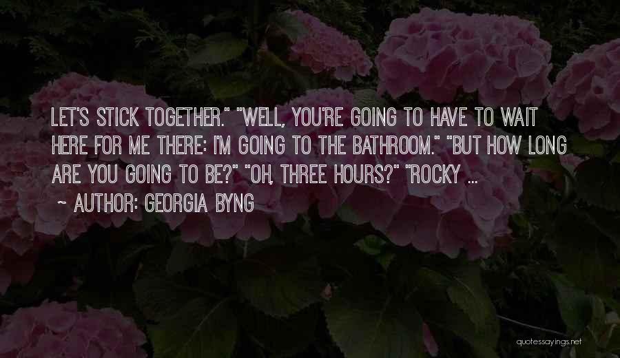 Georgia Byng Quotes: Let's Stick Together. Well, You're Going To Have To Wait Here For Me There: I'm Going To The Bathroom. But