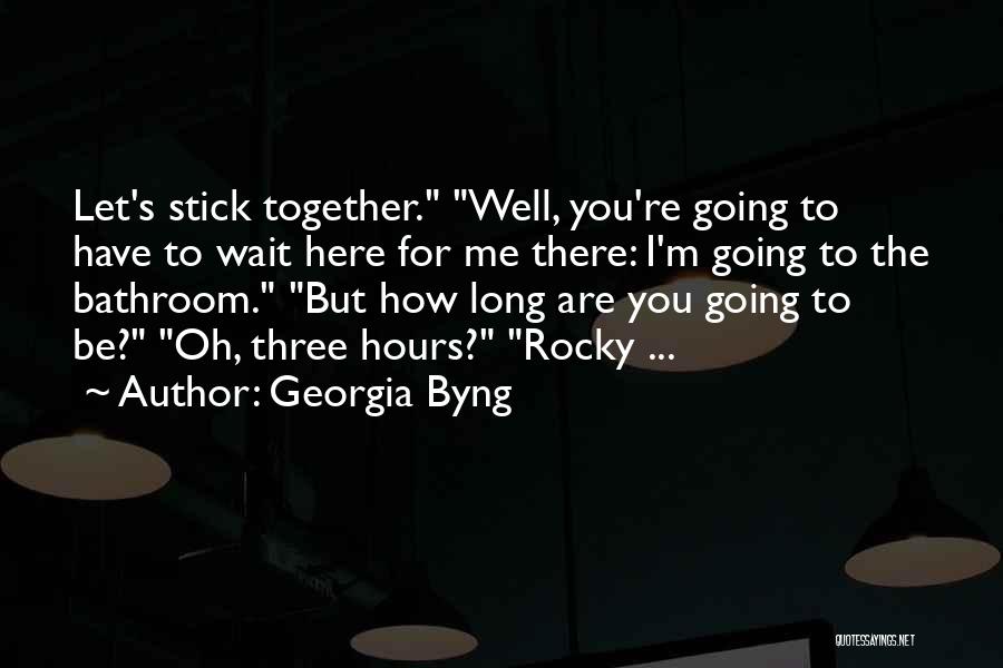 Georgia Byng Quotes: Let's Stick Together. Well, You're Going To Have To Wait Here For Me There: I'm Going To The Bathroom. But