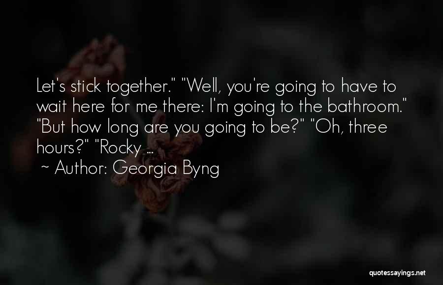 Georgia Byng Quotes: Let's Stick Together. Well, You're Going To Have To Wait Here For Me There: I'm Going To The Bathroom. But