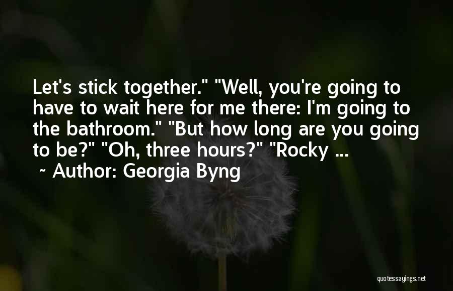 Georgia Byng Quotes: Let's Stick Together. Well, You're Going To Have To Wait Here For Me There: I'm Going To The Bathroom. But