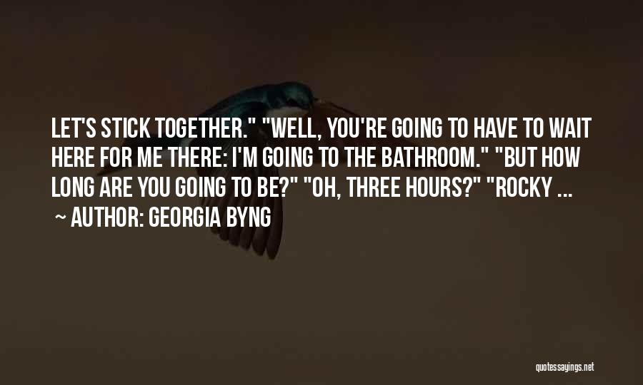 Georgia Byng Quotes: Let's Stick Together. Well, You're Going To Have To Wait Here For Me There: I'm Going To The Bathroom. But