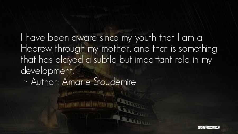 Amar'e Stoudemire Quotes: I Have Been Aware Since My Youth That I Am A Hebrew Through My Mother, And That Is Something That