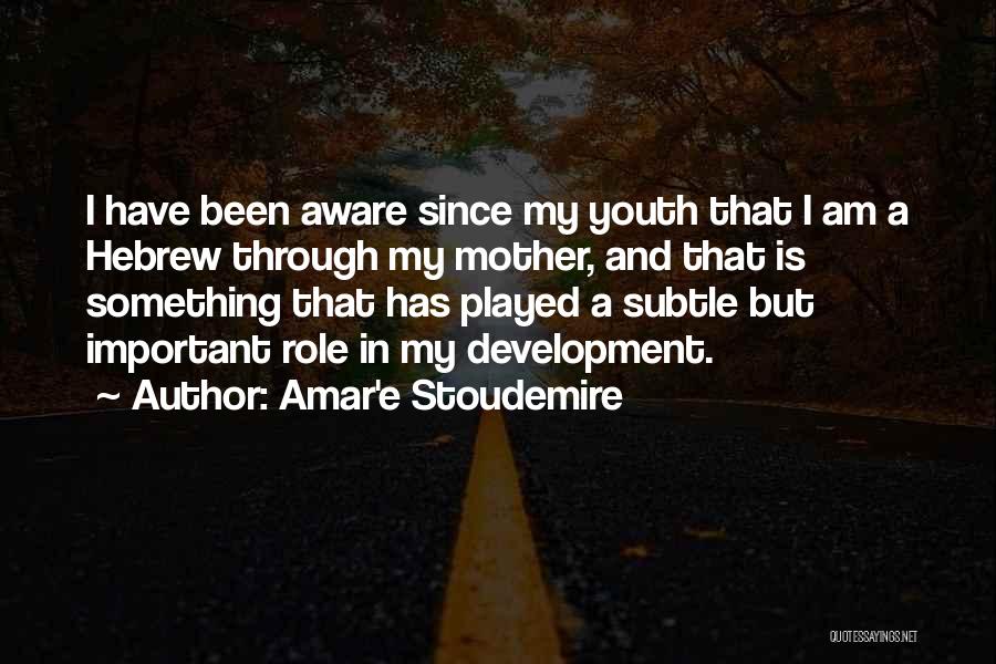 Amar'e Stoudemire Quotes: I Have Been Aware Since My Youth That I Am A Hebrew Through My Mother, And That Is Something That