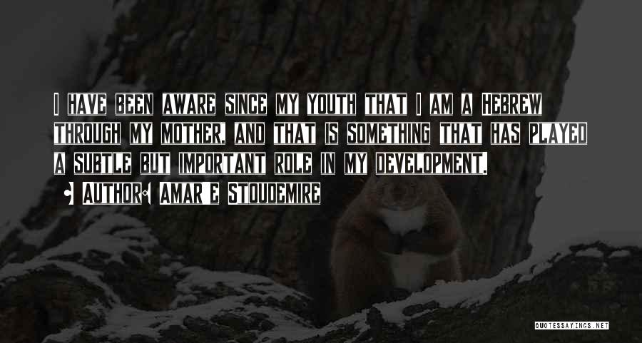 Amar'e Stoudemire Quotes: I Have Been Aware Since My Youth That I Am A Hebrew Through My Mother, And That Is Something That