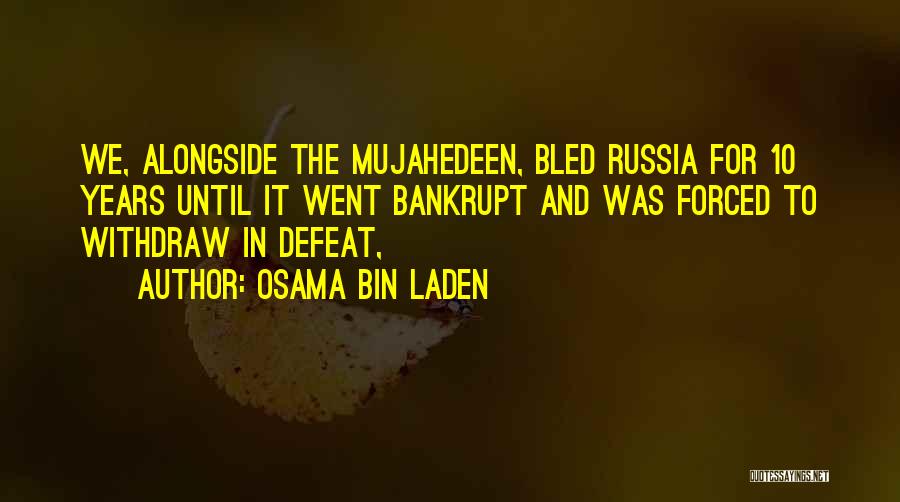 Osama Bin Laden Quotes: We, Alongside The Mujahedeen, Bled Russia For 10 Years Until It Went Bankrupt And Was Forced To Withdraw In Defeat,